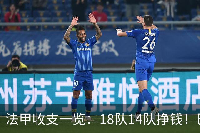 法甲收支一览：18队14队挣钱！巴黎收入3.34亿 升班马勒芒0买0卖